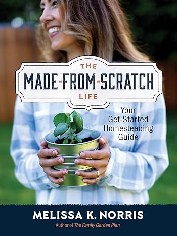 The Made-From-Scratch Life by Melissa K. Norris