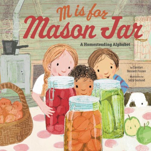 M Is for Mason Jar: A Homesteading Alphabet - Carolyn Bennett Fraiser